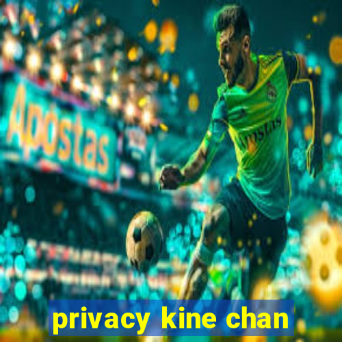 privacy kine chan